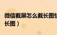 微信截屏怎么截长图快捷键（微信截屏怎么截长图）