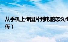 从手机上传图片到电脑怎么传（从手机上传照片到电脑怎么传）