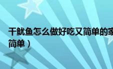干鱿鱼怎么做好吃又简单的家常做法（干鱿鱼怎么做好吃又简单）