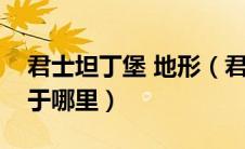 君士坦丁堡 地形（君士坦丁堡的地理位置位于哪里）