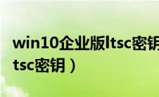 win10企业版ltsc密钥多少钱（win10企业版ltsc密钥）