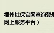 福州社保官网查询登录入口（福州市社保中心网上服务平台）