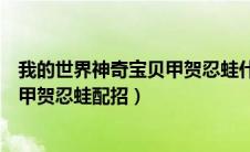 我的世界神奇宝贝甲贺忍蛙什么特性好（我的世界神奇宝贝甲贺忍蛙配招）