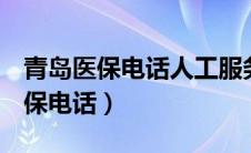 青岛医保电话人工服务电话961128（青岛医保电话）