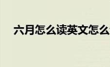 六月怎么读英文怎么说（读英文怎么说）