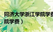 同济大学浙江学院学费发票（同济大学浙江学院学费）