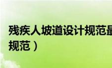 残疾人坡道设计规范最新版（残疾人坡道设计规范）