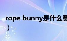 rope bunny是什么意思（bunny是什么意思）