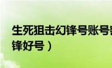 生死狙击幻锋号账号密码2022（生死狙击幻锋好号）