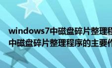 windows7中磁盘碎片整理程序的主要作用是（windows7中磁盘碎片整理程序的主要作用）