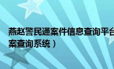 燕赵警民通案件信息查询平台（燕赵警民通阳光警务执法办案查询系统）