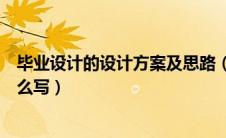 毕业设计的设计方案及思路（毕业设计的主要思路和方法怎么写）