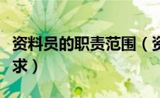 资料员的职责范围（资料员岗位职责和任职要求）