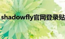 shadowfly官网登录贴吧（shadowfly官网）