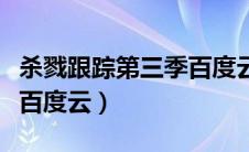 杀戮跟踪第三季百度云资源（杀戮跟踪第三季百度云）