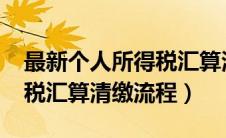 最新个人所得税汇算清缴（2020年个人所得税汇算清缴流程）