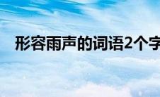 形容雨声的词语2个字（形容雨声的词语）