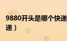 9880开头是哪个快递（9880开头的是什么快递）