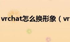 vrchat怎么换形象（vrchat怎么换人物模型）