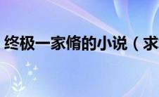 终极一家脩的小说（求终极一家小说主灸舞）