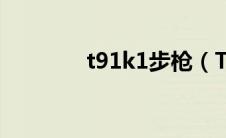 t91k1步枪（T91步枪简介）
