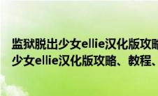 监狱脱出少女ellie汉化版攻略、教程、答案最新（监狱脱出少女ellie汉化版攻略、教程、答案）