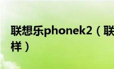 联想乐phonek2（联想乐phones2配置怎么样）