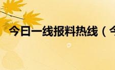 今曰一线报料热线（今日一线报料电话：）