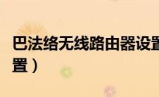 巴法络无线路由器设置（巴法络路由器怎么设置）