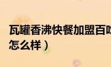 瓦罐香沸快餐加盟百吃不厌的美食（瓦罐香沸怎么样）