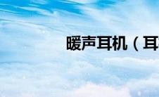 暖声耳机（耳机暖男简介）