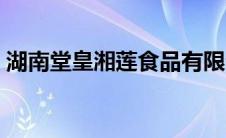 湖南堂皇湘莲食品有限公司（堂皇湘莲简介）