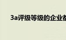 3a评级等级的企业都是哪些（3a评级）