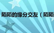 陌陌的缘分交友（陌陌情缘约会网是真的吗）