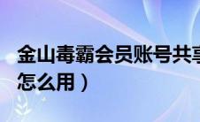 金山毒霸会员账号共享吧（金山毒霸wifi共享怎么用）