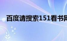 百度请搜索151看书网（151看书网简介）