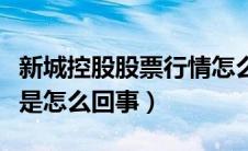新城控股股票行情怎么样（新城控股开盘跌停是怎么回事）