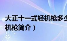 大正十一式轻机枪多少发子弹（大正十一式轻机枪简介）