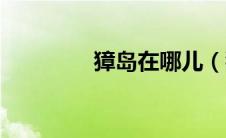 獐岛在哪儿（獐岛在哪里）