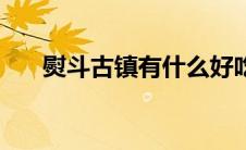 熨斗古镇有什么好吃（熨斗古镇简介）