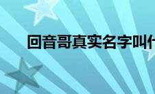 回音哥真实名字叫什么（回音哥是谁）