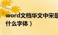 word文档华文中宋是什么字体（华文中宋是什么字体）