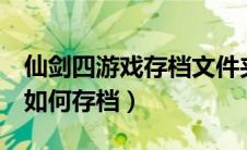 仙剑四游戏存档文件夹在哪里（仙剑奇侠传4如何存档）