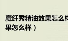 魔纤秀精油效果怎么样好用吗（魔纤秀精油效果怎么样）