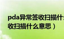 pda异常签收扫描什么意思呀（PDA异常签收扫描什么意思）