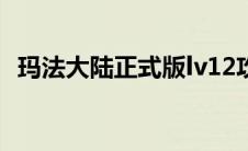 玛法大陆正式版lv12攻略（玛法大陆简介）