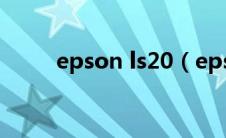 epson ls20（epsonl201怎么样）