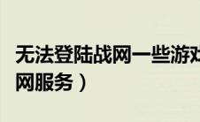 无法登陆战网一些游戏和功能（无法登陆至战网服务）