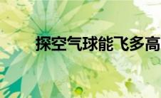 探空气球能飞多高（探空气球简介）