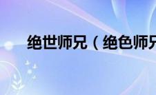 绝世师兄（绝色师兄缠不休角色介绍）